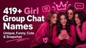 Girl Group Chat Names: 419+ You’ll Love, From Funny & Cute to Clever and Seriously Unforgettable