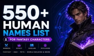 Human Names: 550+ Surprisingly Good Fantasy Names You’ll Want to Steal for Characters, D&D, Pets & More