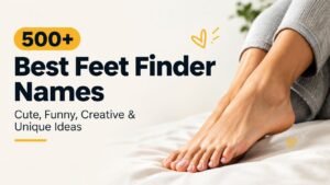 Best Feet Finder Names: 500+ That Are So Cute, Funny, and Unique You’ll Want to Steal One