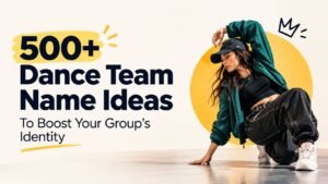 500+ Best Dance Team Names: That Will Make Your Group Stand Out Instantly